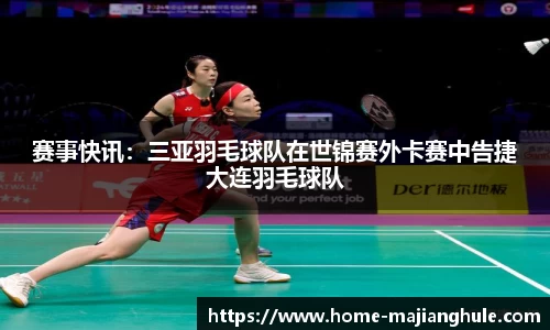 赛事快讯：三亚羽毛球队在世锦赛外卡赛中告捷大连羽毛球队